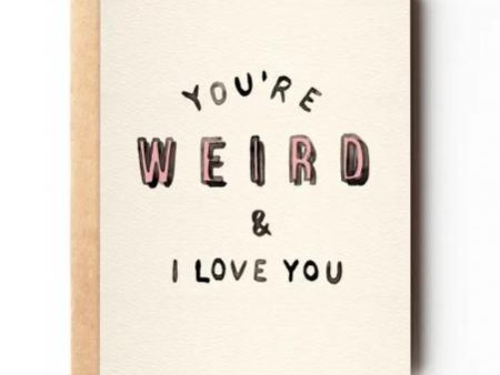 You re Weird & I Love You Card on Sale